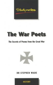 The War Poets 1914-18: The Secrets of Poems from the Great War (Studymates) - Stephen Wade