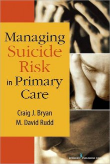 Managing Suicide Risk in Primary Care - Craig J. Bryan, M. David Rudd