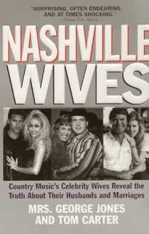 Nashville Wives: Country Music's Celebrity Wives Reveal The Truth About Their Husbands And Marriages - George Noble Jones, Tom Carter