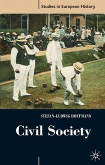 Civil Society: 1750-1914 (Studies in European History) - Stefan-Ludwig Hoffmann