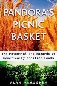 Pandora's Picnic Basket: The Potential and Hazards of Genetically Modified Foods - Alan McHughen