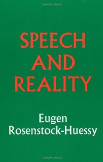 Speech and Reality: - Eugen Rosenstock-Huessy, Clinton C Gardiner