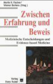 Zwischen Erfahrung und Beweis. Medizinische Entscheidungen und Evidence Based Medicine - Martin R. G. Fischer, Werner Bartens