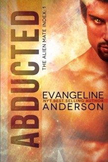 Abducted: The Alien Mate Index Book 1: (Alien Warrior BBW Scifi Paranormal Romance) (Volume 1) - Evangeline Anderson