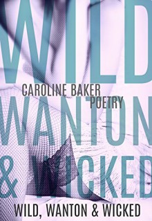 Wild, Wanton & Wicked - Caroline Baker