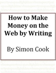 How to Make Money on the Web by Writing - Simon Cook