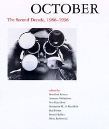 October: The Second Decade, 1986-1996 (October Books) - Rosalind E. Krauss, Annette Michelson, Yve-Alain Bois, Benjamin H.D. Buchloh, Hal Foster, Denis Hollier, Silvia Kolbowski