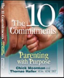 The 10 Commitments: Parenting with Purpose - Chick Moorman