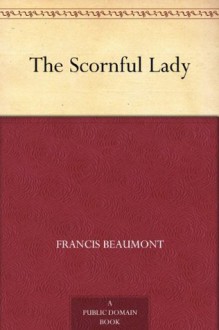 The Scornful Lady - Francis Beaumont, John Fletcher