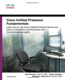 Cisco Unified Presence Fundamentals (Cisco Press Fundamentals Series) - Brian Morgan, Jeremy Shane Lisenbea, Michael Popovich