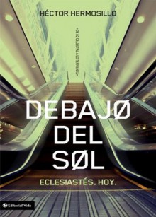 Debajo del Sol: Eclesiastes (De lo celestial a lo terrenal) (Spanish Edition) - Hector Hermosillo