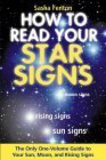 How to Read Your Star Signs: The Only One-Volume Guide to Your Sun, Moon and Rising Signs - Sasha Fenton