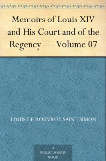 Memoirs of Louis XIV and His Court and of the Regency - Volume 07 - Louis de Rouvroy, duc de Saint-Simon