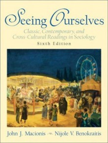 Seeing Ourselves: Classic, Contemporary, and Cross-Cultural Readings in Sociology, 6th Edition - John J. Macionis