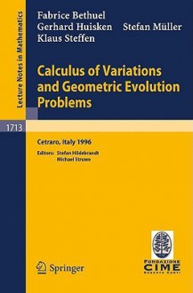 Calculus of Variations and Geometric Evolution Problems: Lectures Given at the 2nd Session of the Centro Internazionale Matematico Estivo (C.I.M.E.)Held in Cetaro, Italy, June 15-22, 1996 - S. Hildebrandt, Stefan Hildebrandt, Michael Struwe, S. Mueller