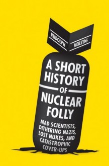 A Short History of Nuclear Folly - Rudolph Herzog, Jefferson Chase