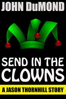 Send in the Clowns: A Jason Thornhill Story (Jason Thornhill Series Book 1) - John DuMond