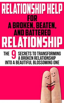 RELATIONSHIP HELP: FOR A BROKEN, BEATEN, AND BATTERED RELATIONSHIP (ROMANCE BOOKS): The 9 Secrets to Transforming a Broken Relationship into a Beautiful ... (Marriage) (Perfect Chemistry Books Book 1) - John Marks, Jenny Marks