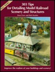 303 Tips for Detailing Model Railroad Scenery and Structures (Model Railroader) - Dave Frary, Bob Hayden