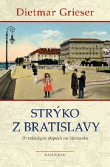 Strýko z Bratislavy (Po rakúskych stopách na Slovensku) - Dietmar Grieser, Teodora Chmelová-Handzová, Janka Lizáková