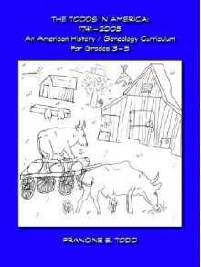 The Todds in America: 1746-2005 - An American History/Genealogy Curriculum for Grades 3-5 - Francine E. Todd, Trafford Publishing