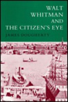 Walt Whitman and the Citizen's Eye - James E. Dougherty