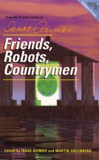 Friends, Robots, Countrymen - Isaac Asimov, Robert Silverberg, Philip K. Dick, Martin H. Greenberg, Poul Anderson, Robert Bloch, Michael Shaara, Harry Bates, Lester del Rey, Eric Frank Russell