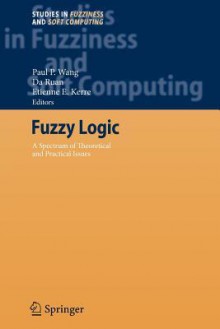 Fuzzy Logic: A Spectrum of Theoretical & Practical Issues - Paul P. Wang, Da Ruan, Etienne E. Kerre