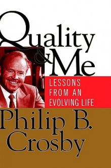 Quality and Me: Lessons from an Evolving Life - Philip B. Crosby