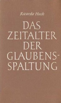 Das Zeitalter der Glaubensspaltung - Ricarda Huch