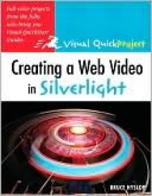 Creating a Web Video in Silverlight: Visual Quickproject Guide - Bruce Hyslop