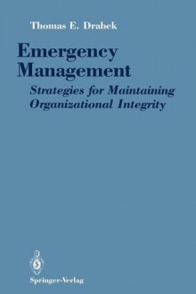 Emergency Management: Strategies for Maintaining Organizational Integrity - Thomas E. Drabek