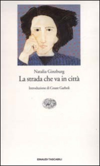 La strada che va in città - Natalia Ginzburg, Cesare Garboli