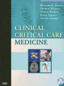 Clinical Critical Care Medicine [With CDROM] - Richard K. Albert