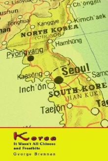 Korea: It Wasn't All Chinese and Frostbite - George Brennan