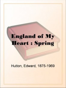 England of My Heart : Spring - Edward Hutton