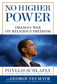 No Higher Power: Obama's War on Religious Freedom - Phyllis Schlafly, George Neumayr