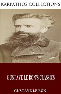 Gustave Le Bon's Classics - Gustave Le Bon