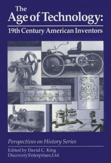 The Age of Technology: 19th Century American Inventors - David C. King