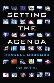 Setting the Agenda: Mass Media and Public Opinion - Maxwell McCombs