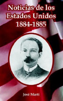 Noticias de Los Estados Unidos, 1884-1885 - José Martí