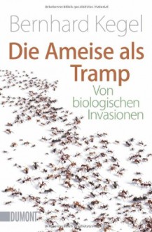 Die Ameise als Tramp: Von biologischen Invasionen (Taschenbücher) - Bernhard Kegel