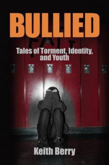 Bullied: Tales of Torment, Identity, and Youth (Writing Lives: Ethnographic Narratives) - Keith Berry