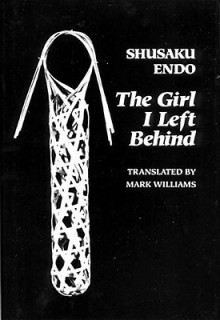 The Girl I Left Behind - Shūsaku Endō, Mark Williams