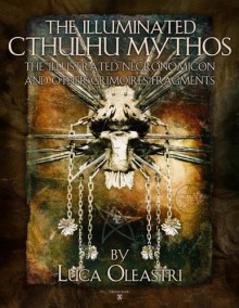 The Illuminated Cthulhu Mythos - the Illustrated Necronomicon and other Grimories Fragments - Luca Oleastri