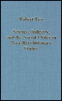 Science, Industry And The Social Order In Post Revolutionary France - Robert Fox