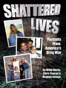 Shattered Lives: Portraits from America's Drug War - Mikki Norris, Chris Conrad