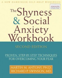 The Shyness and Social Anxiety Workbook: Proven, Step-by-Step Techniques for Overcoming your Fear - Martin Antony, Richard Swinson