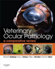 Veterinary Ocular Pathology: A Comparative Review - Richard R. Dubielzig, Kerry L. Ketring, Gillian J. McLellan, Daniel M. Albert