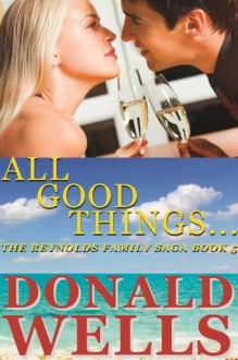 All Good Things... (The Reynolds Family Saga-Book 5) - Donald Wells